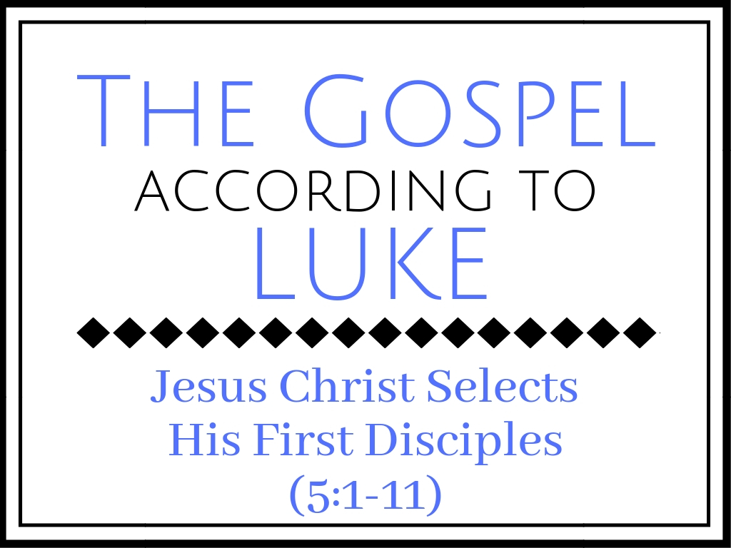 Jesus Christ Selects His First Disciples (Luke 5:1-11) 