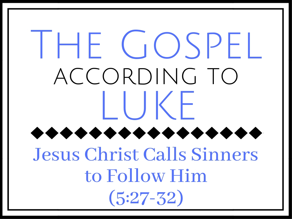Jesus Christ Calls Sinners to Follow Him (Luke 5:27-32)