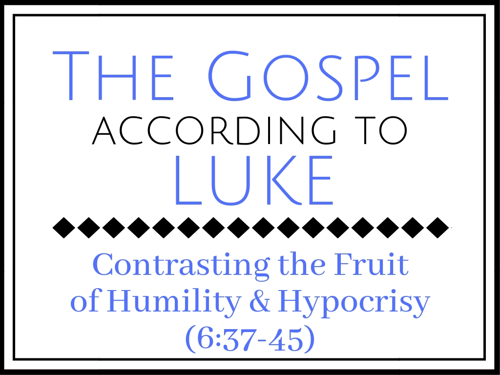 Contrasting the Fruit of Humility and Hypocrisy (Luke 6:37-45) Image