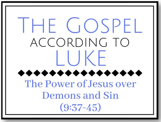 The Power of Jesus over Demons and Sin (Luke 9:37-45)