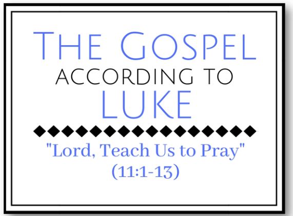 Lord, Teach Us to Pray (Luke 11:1-13) 