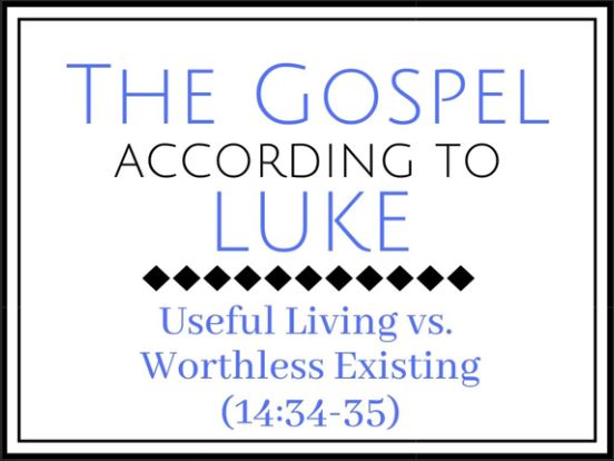 Useful Living vs. Worthless Existing (Luke 14:34-35)  Image