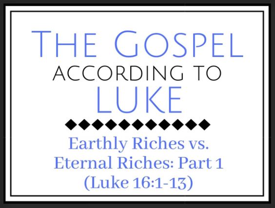 Earthly Riches vs. Eternal Riches -- Part 1 (Luke 16:1-13) Image