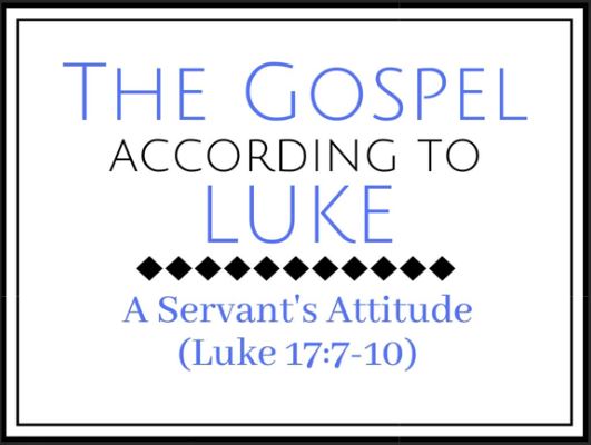 A Servant’s Attitude (Luke 17:7-10) 