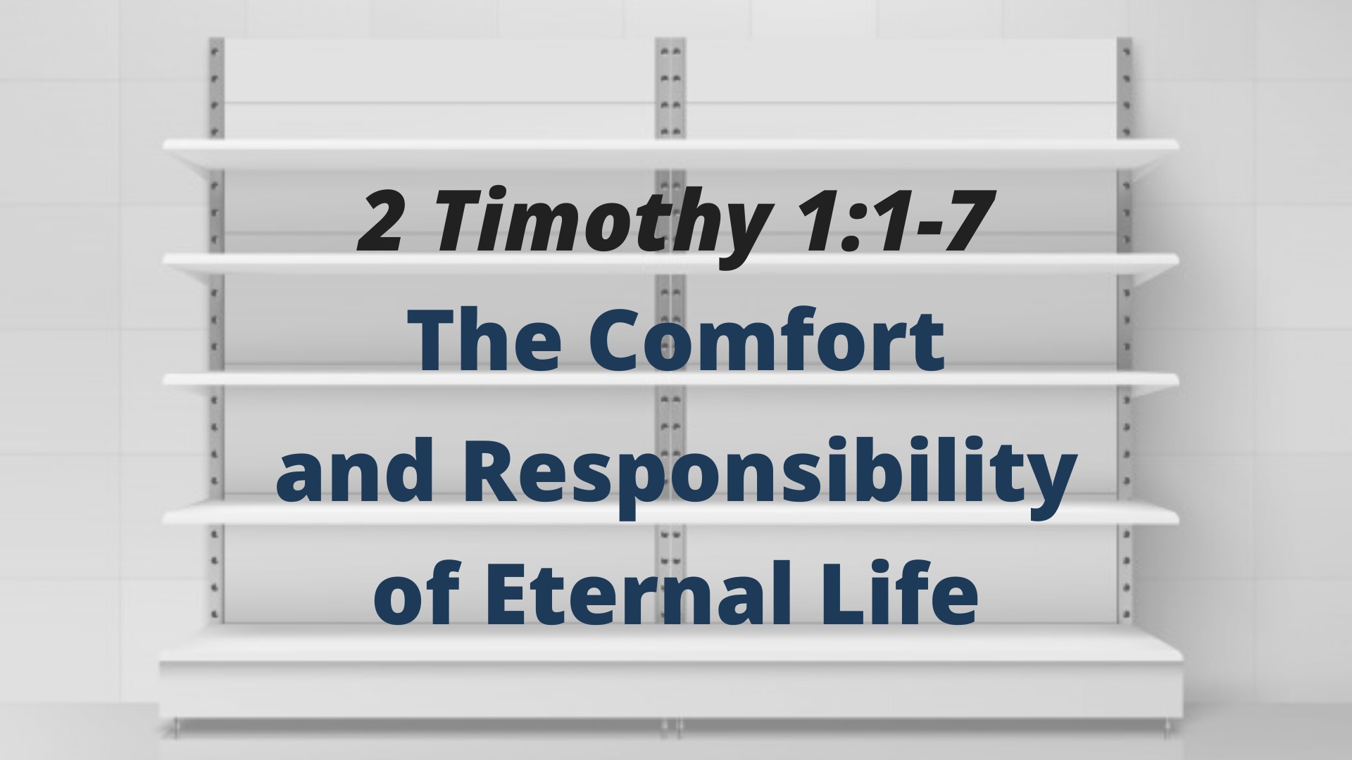 The Comfort & Responsibility of Eternal Life (2 Timothy 1:1-7)