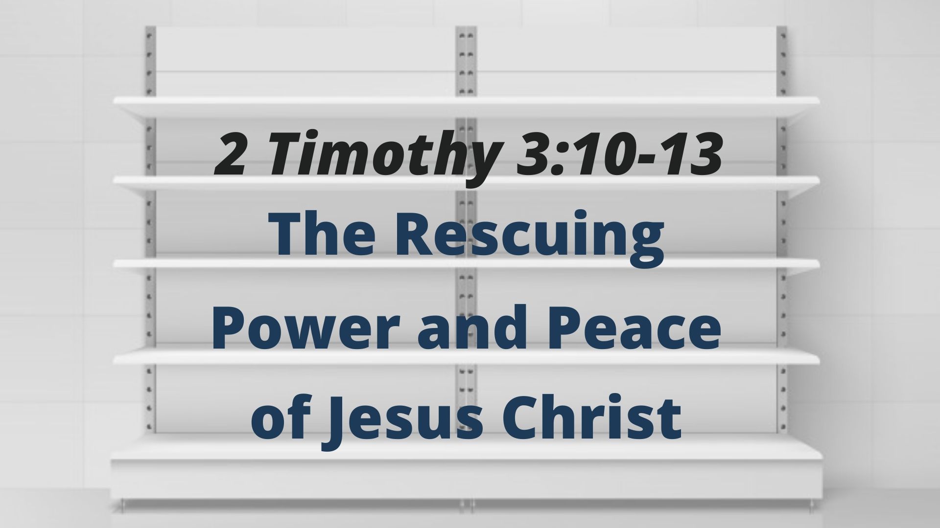 The Rescuing Power and Peace of Jesus Christ (2 Timothy 3:10-13)