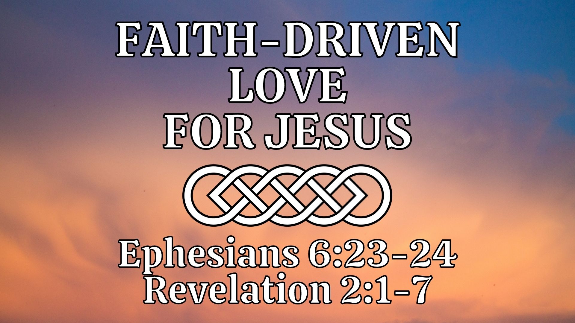 Faith-Driven Love for Jesus (Ephesians 6:23-24; Revelation 2:1-7) Image