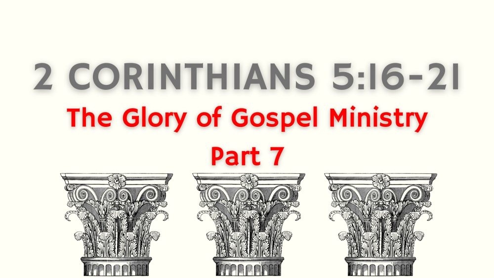 The Glory of Gospel Ministry: Part 7